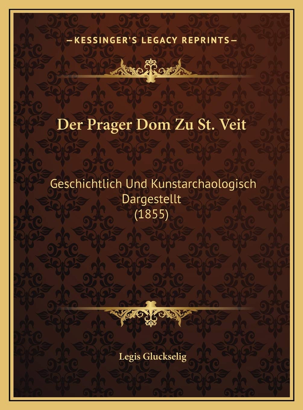 Der Prager Dom Zu St. Veit: Geschichtlich Und Kunstarchaologisch Dargestellt (1855) Contemporary literature