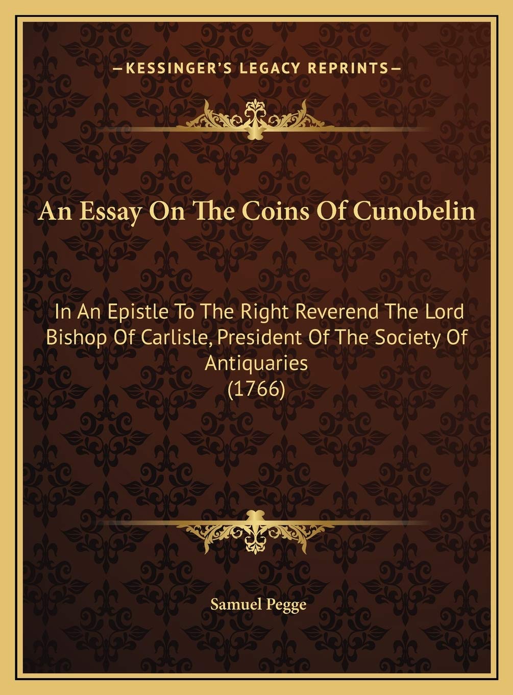 An Essay On The Coins Of Cunobelin: In An Epistle To The Right Reverend The Lord Bishop Of Carlisle, President Of The Society Of Antiquaries (1766) Contemporary literature Books