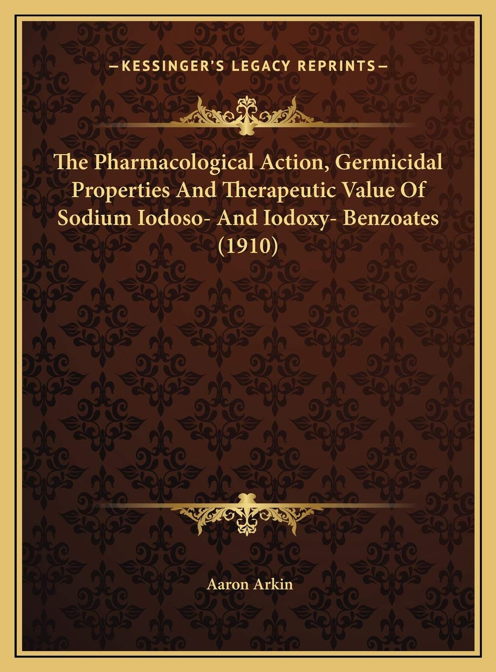 The Pharmacological Action, Germicidal Properties And Therapeutic Value Of Sodium Iodoso- And Iodoxy- Benzoates (1910) Contemporary literature