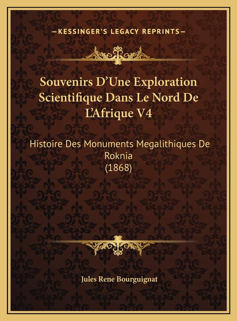 Souvenirs D'Une Exploration Scientifique Dans Le Nord De L'Afrique V4: Histoire Des Monuments Megalithiques De Roknia (1868) Contemporary literature