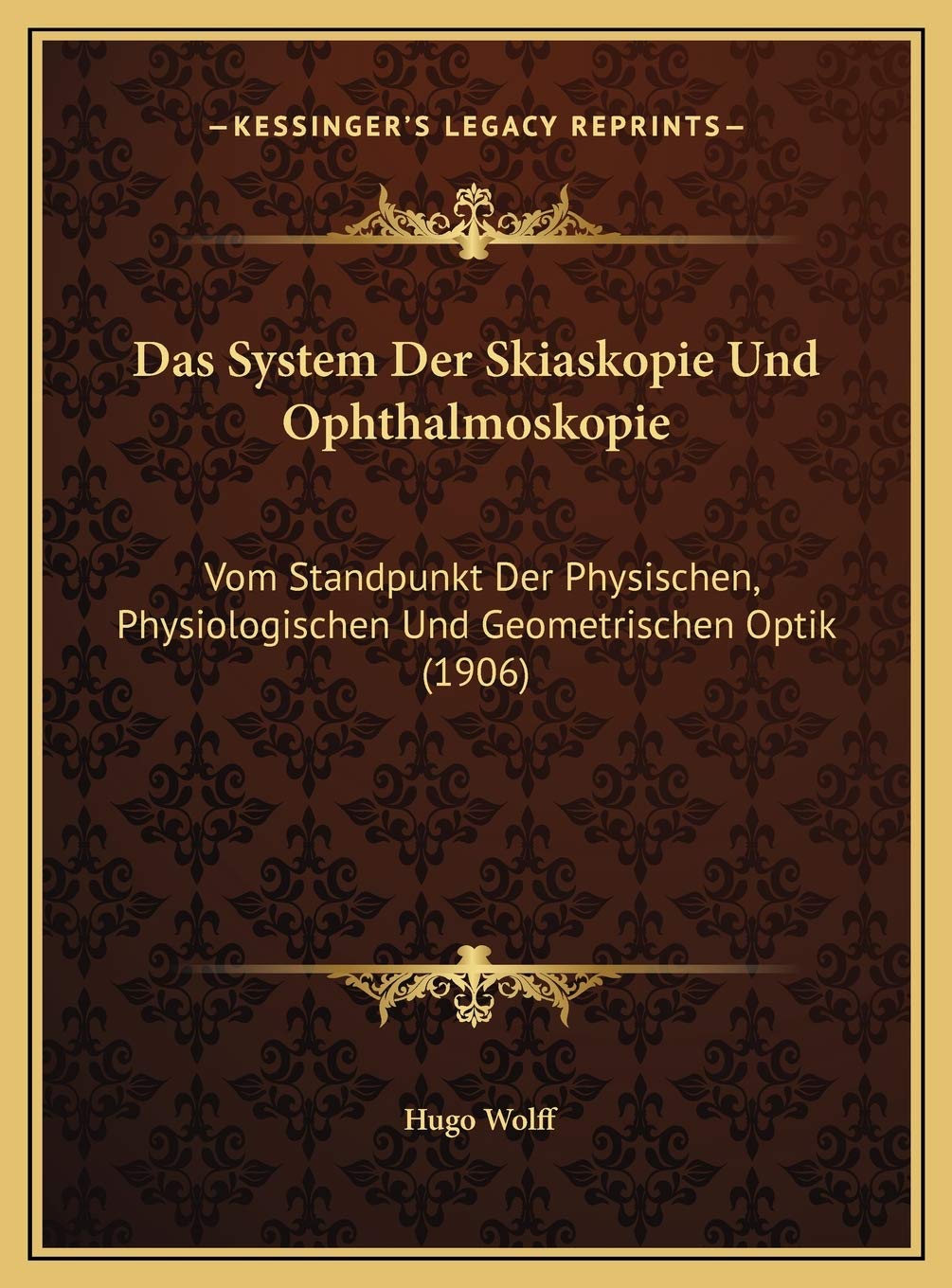 Das System Der Skiaskopie Und Ophthalmoskopie: Vom Standpunkt Der Physischen, Physiologischen Und Geometrischen Optik (1906) Medicine