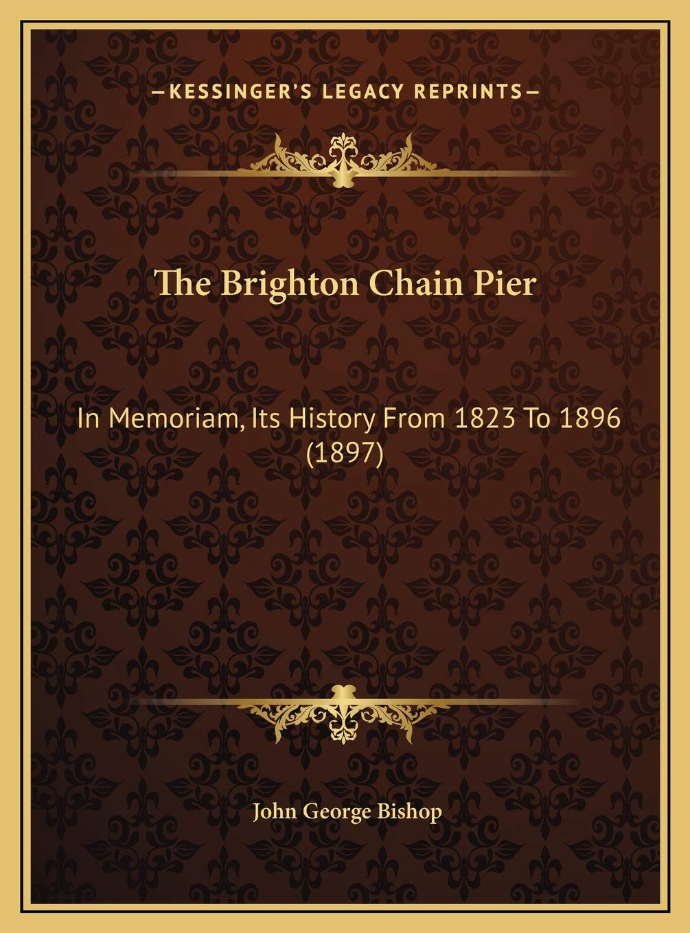 The Brighton Chain Pier: In Memoriam, Its History From 1823 To 1896 (1897) Politics & History