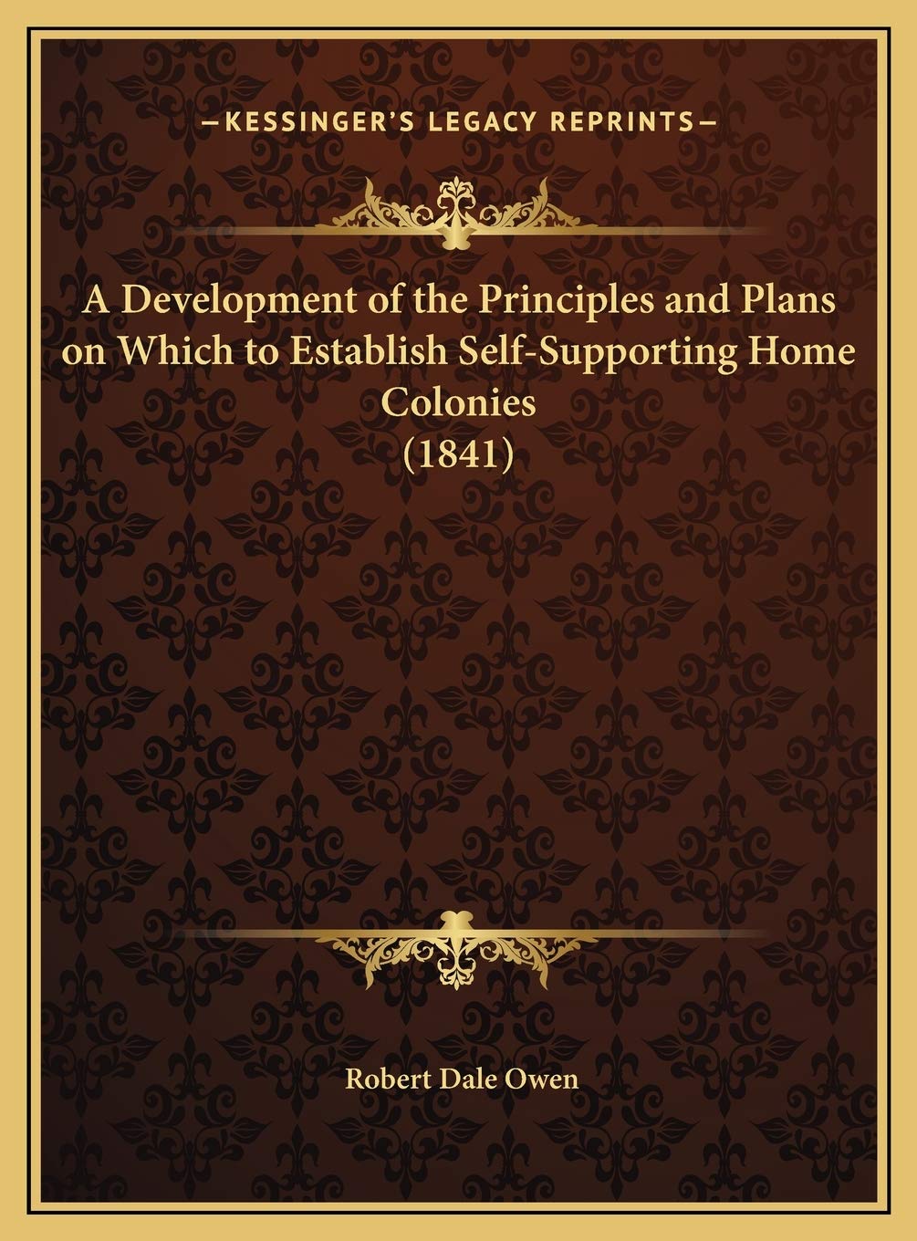 A Development of the Principles and Plans on Which to Establish Self-Supporting Home Colonies (1841) Books