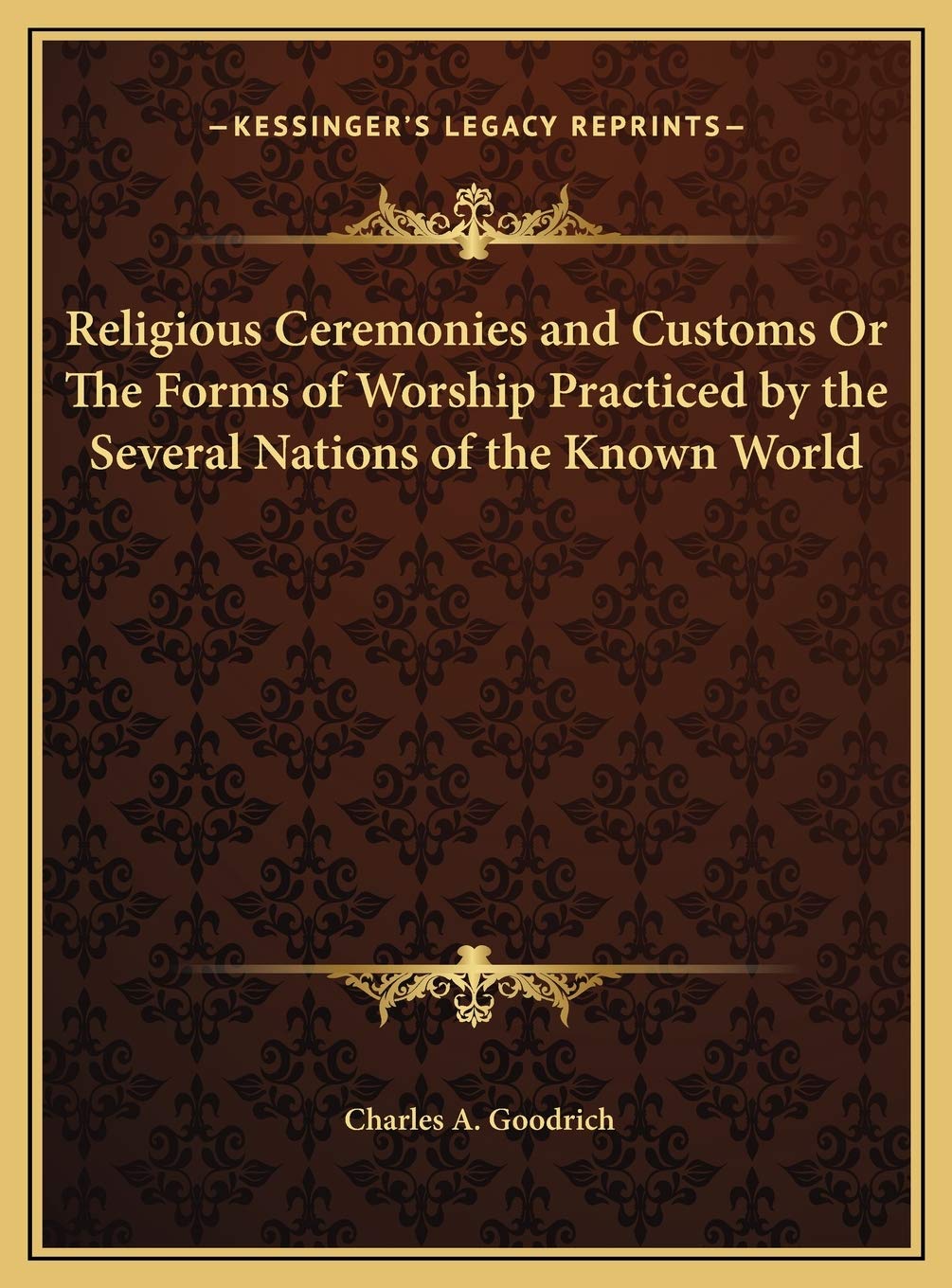 Religious Ceremonies and Customs Or The Forms of Worship Practiced by the Several Nations of the Known World Philosophy