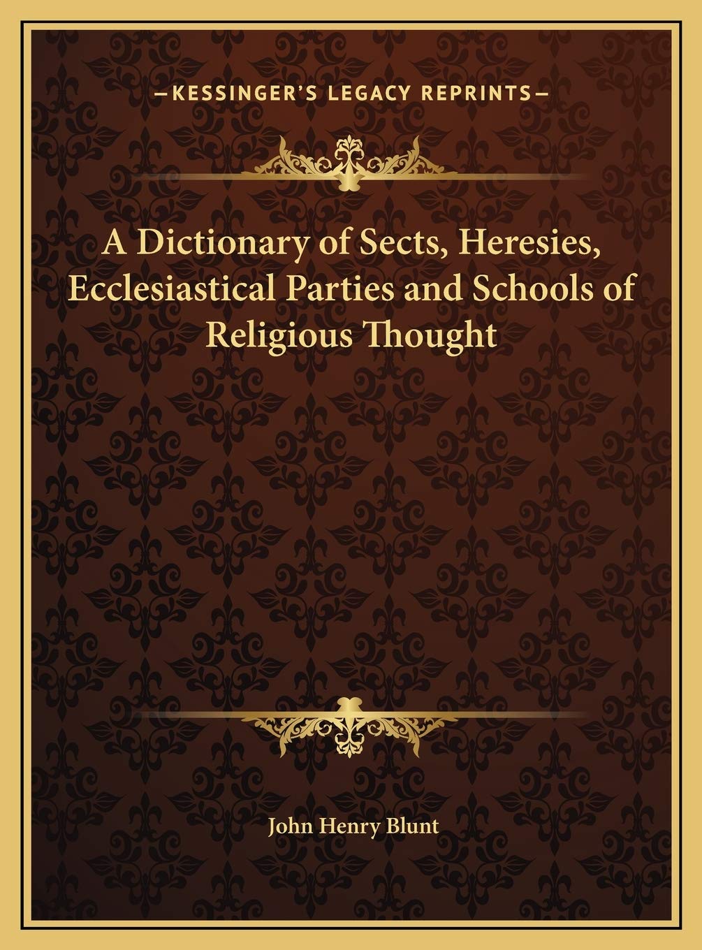 A Dictionary of Sects, Heresies, Ecclesiastical Parties and Schools of Religious Thought Philosophy