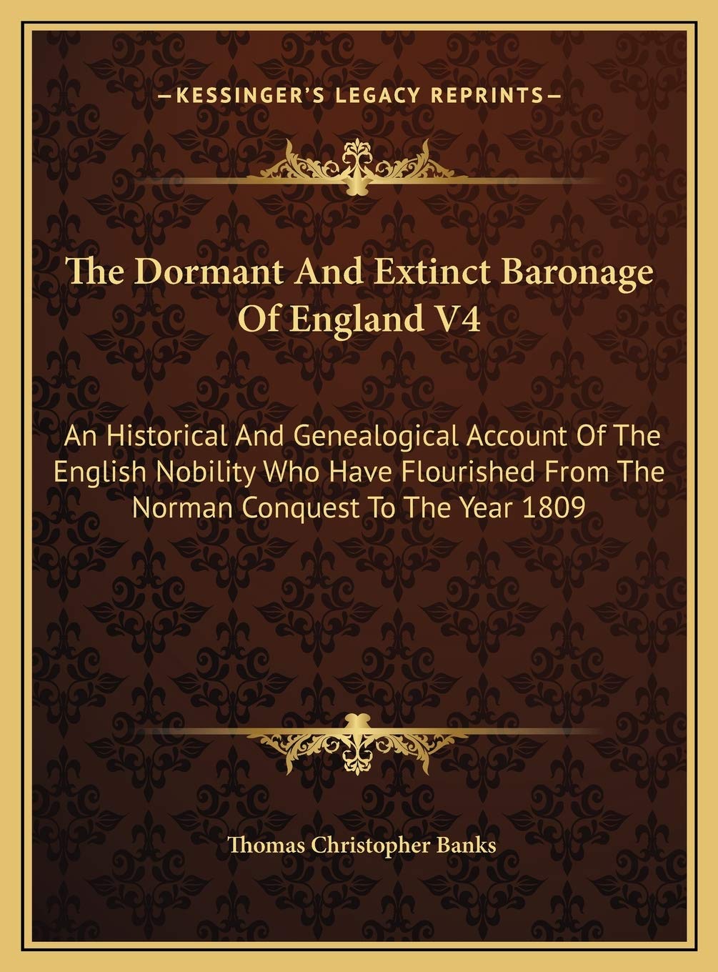 The Dormant And Extinct Baronage Of England V4: An Historical And Genealogical Account Of The English Nobility Who Have Flourished From The Norman Conquest To The Year 1809 Contemporary literature Books