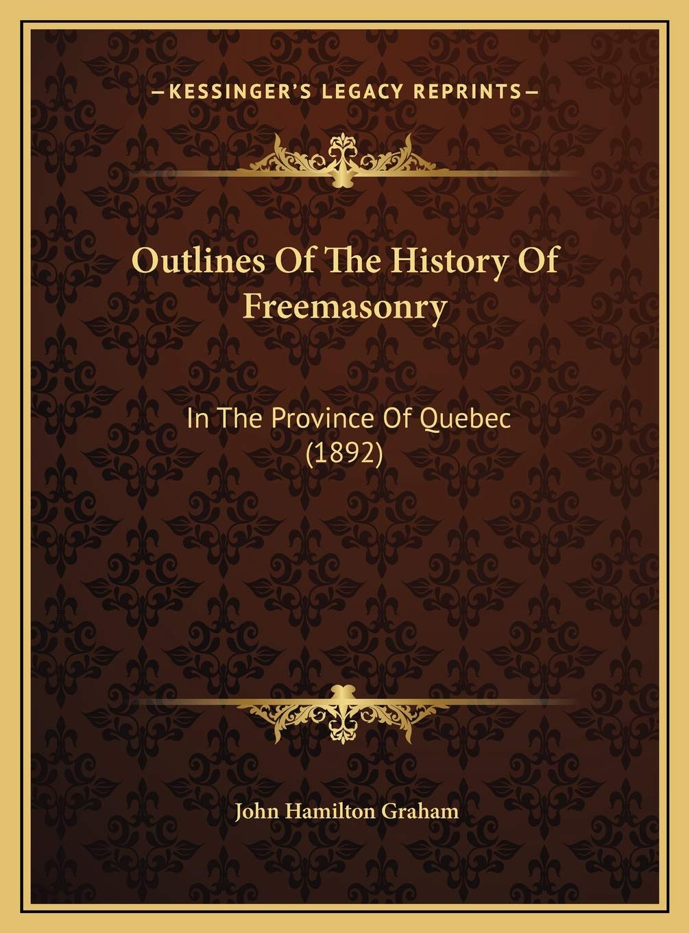 Outlines Of The History Of Freemasonry: In The Province Of Quebec (1892) Social Sciences