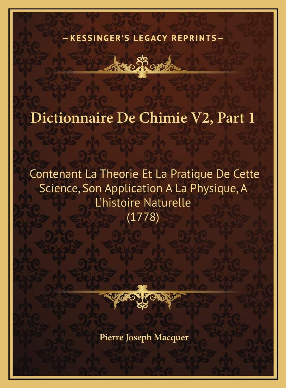 Dictionnaire De Chimie V2, Part 1: Contenant La Theorie Et La Pratique De Cette Science, Son Application A La Physique, A L'histoire Naturelle (1778) Contemporary literature
