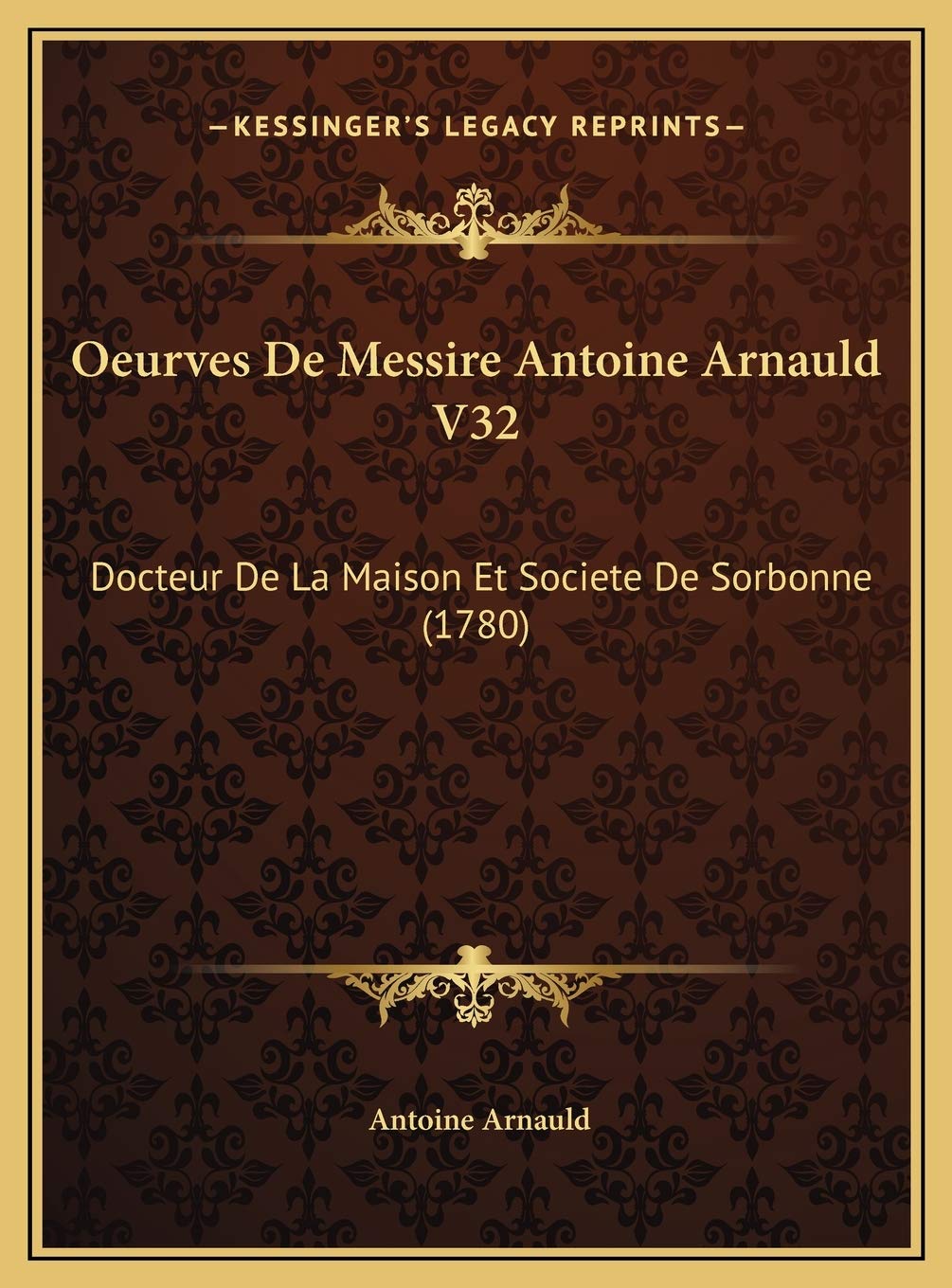 Oeurves De Messire Antoine Arnauld V32: Docteur De La Maison Et Societe De Sorbonne (1780) Contemporary literature