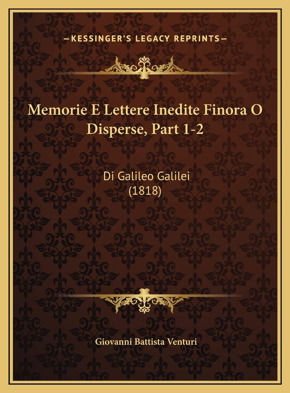 Memorie E Lettere Inedite Finora O Disperse, Part 1-2: Di Galileo Galilei (1818) Contemporary literature