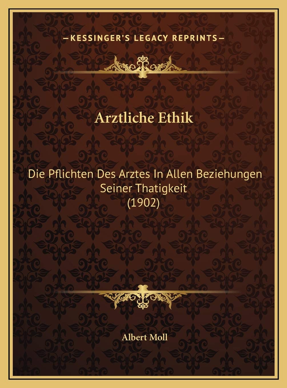 Arztliche Ethik: Die Pflichten Des Arztes In Allen Beziehungen Seiner Thatigkeit (1902) Medicine