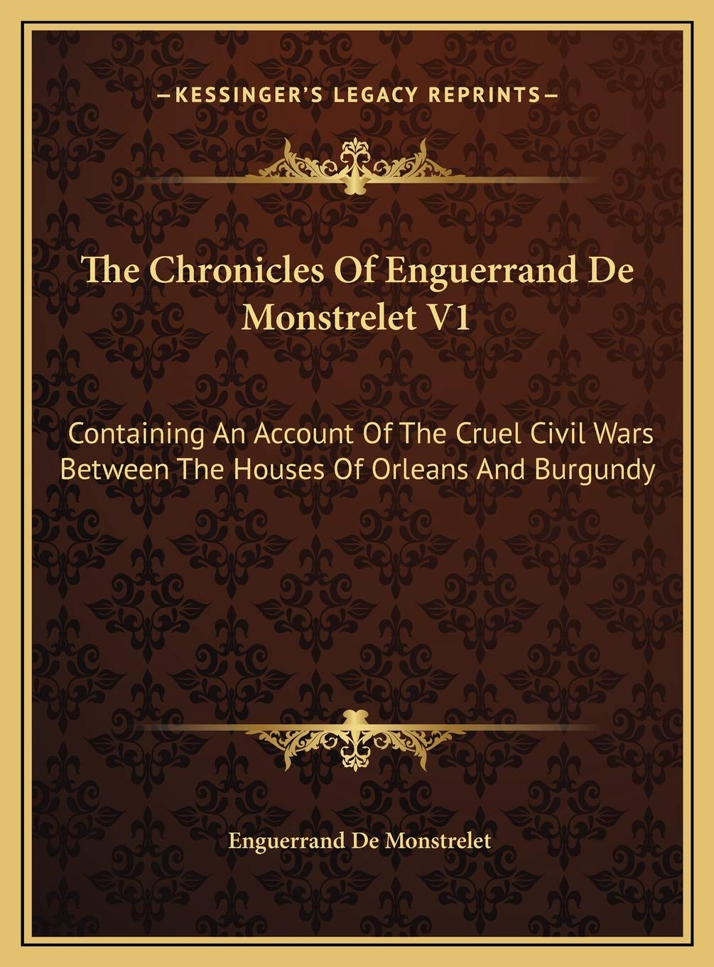 The Chronicles Of Enguerrand De Monstrelet V1: Containing An Account Of The Cruel Civil Wars Between The Houses Of Orleans And Burgundy Philosophy