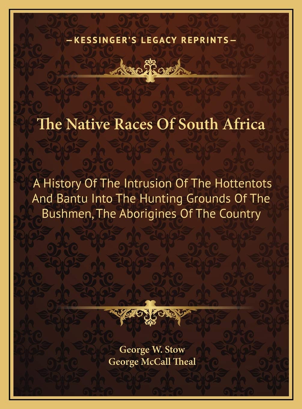 The Native Races Of South Africa: A History Of The Intrusion Of The Hottentots And Bantu Into The Hunting Grounds Of The Bushmen, The Aborigines Of The Country Philosophy