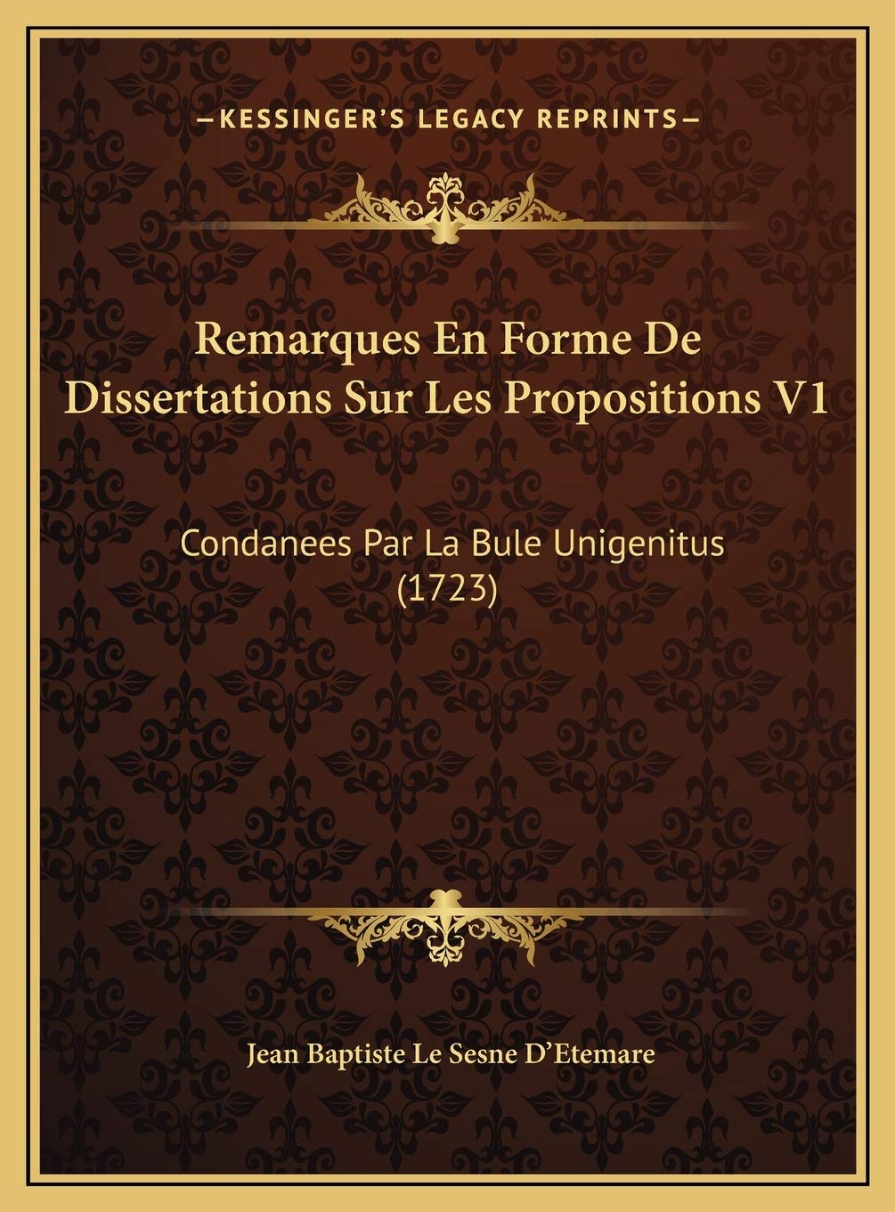 Remarques En Forme De Dissertations Sur Les Propositions V1: Condanees Par La Bule Unigenitus (1723) Contemporary literature