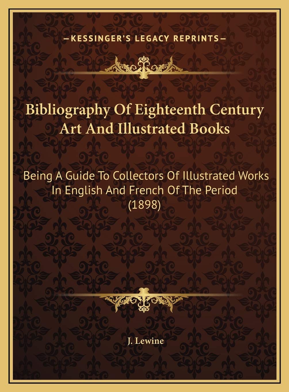Bibliography Of Eighteenth Century Art And Illustrated Books: Being A Guide To Collectors Of Illustrated Works In English And French Of The Period (1898) Reference Books