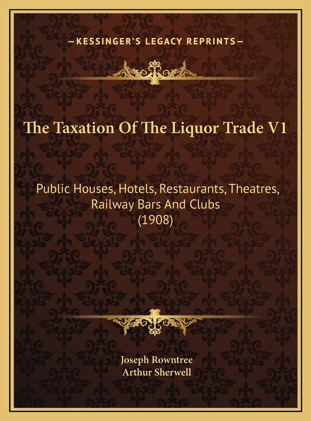 The Taxation Of The Liquor Trade V1: Public Houses, Hotels, Restaurants, Theatres, Railway Bars And Clubs (1908) Contemporary literature Books