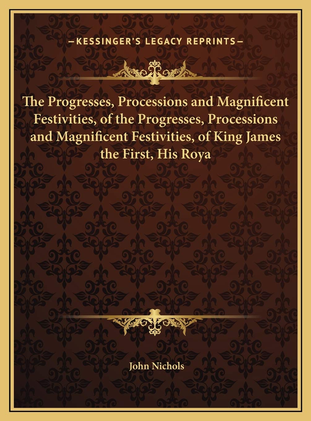 The Progresses, Processions and Magnificent Festivities, of the Progresses, Processions and Magnificent Festivities, of King James the First, His Roya Contemporary literature