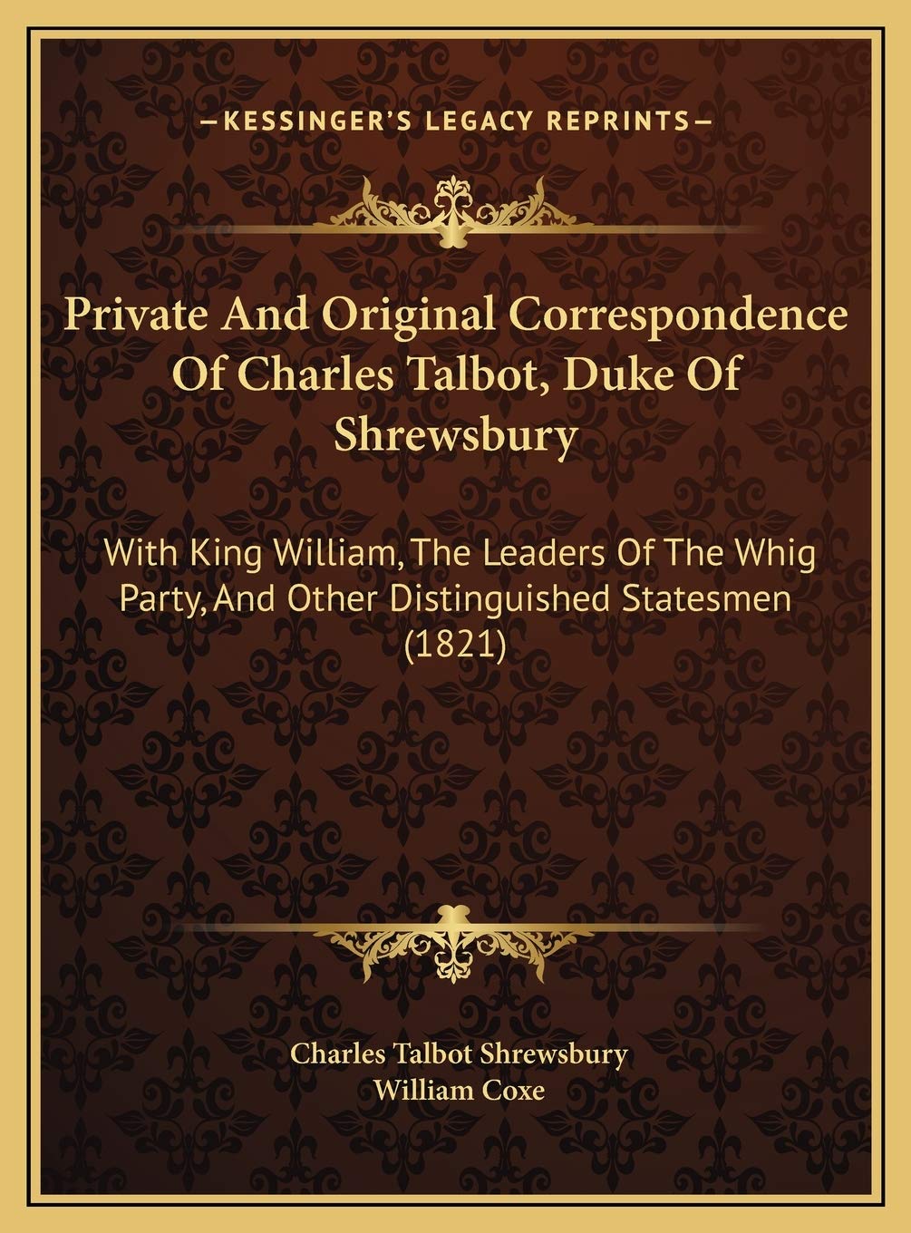 Private And Original Correspondence Of Charles Talbot, Duke Of Shrewsbury: With King William, The Leaders Of The Whig Party, And Other Distinguished Statesmen (1821) Science Books