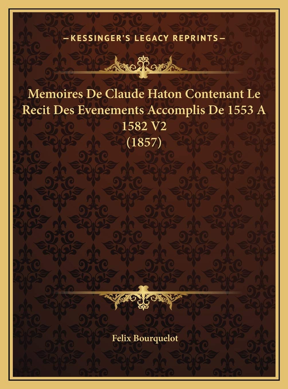 Memoires De Claude Haton Contenant Le Recit Des Evenements Accomplis De 1553 A 1582 V2 (1857) Contemporary literature