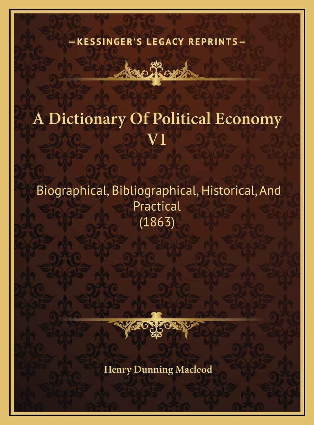 A Dictionary Of Political Economy V1: Biographical, Bibliographical, Historical, And Practical (1863) Contemporary literature