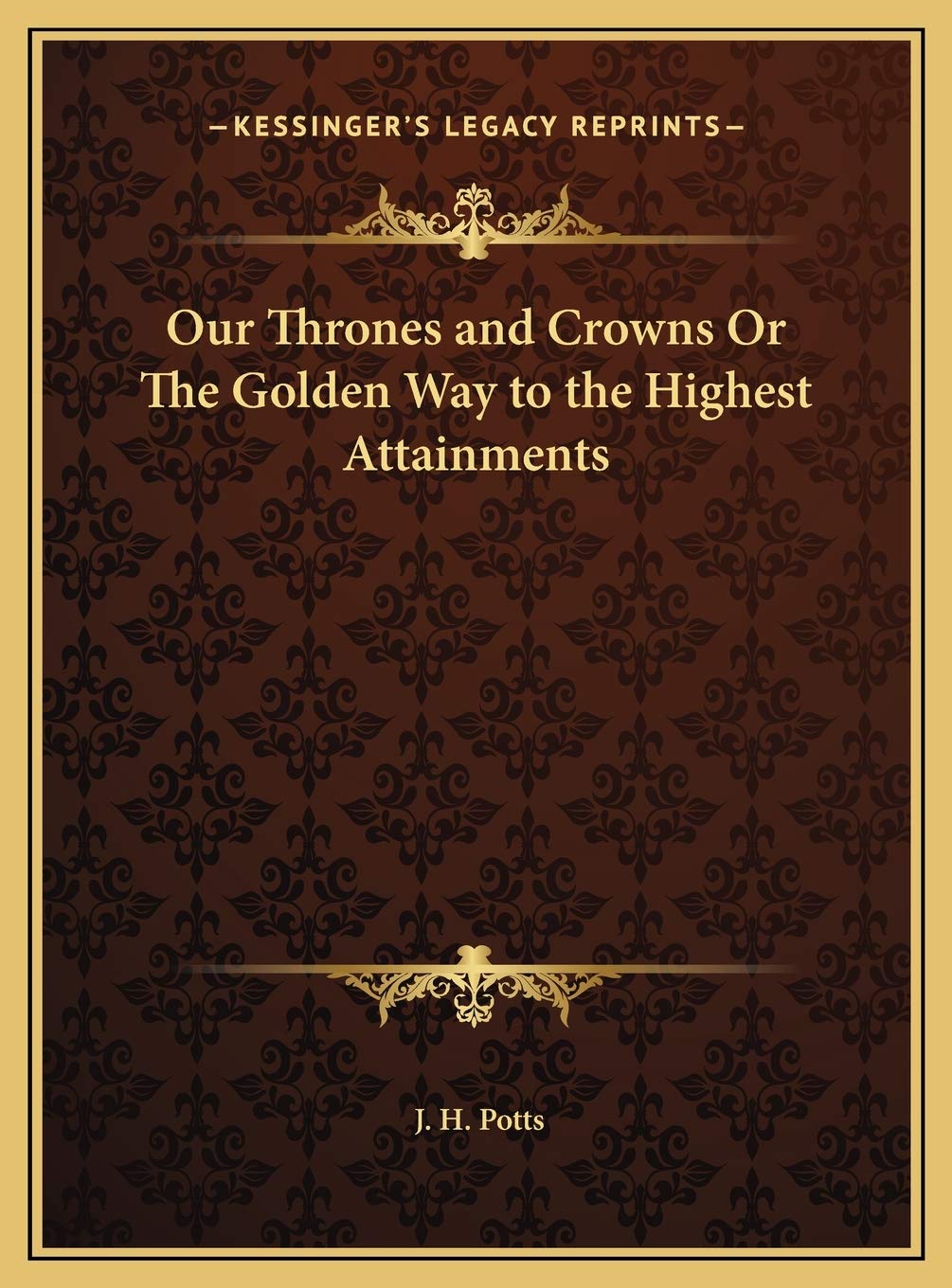 Our Thrones and Crowns Or The Golden Way to the Highest Attainments Essays & Short Stories