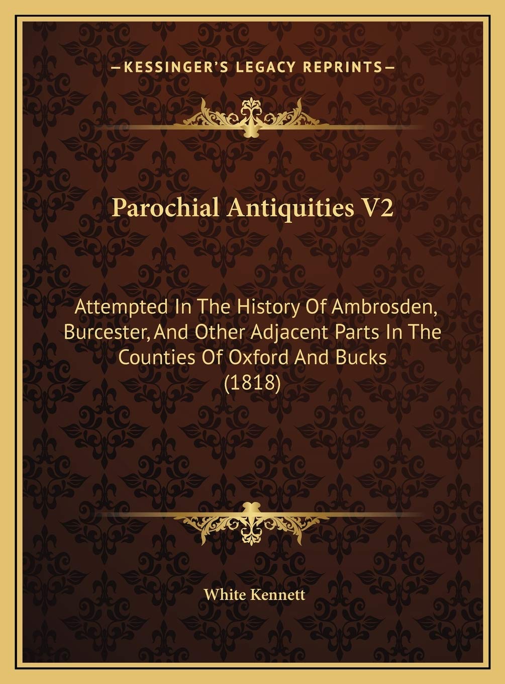 Parochial Antiquities V2: Attempted In The History Of Ambrosden, Burcester, And Other Adjacent Parts In The Counties Of Oxford And Bucks (1818) Politics & History
