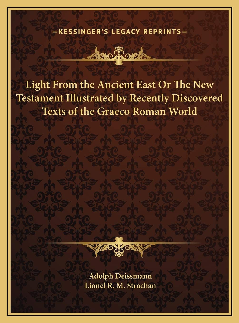 Light From the Ancient East Or The New Testament Illustrated by Recently Discovered Texts of the Graeco Roman World Philosophy