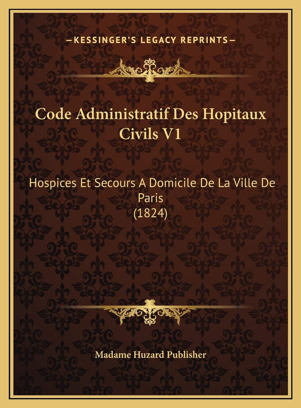 Code Administratif Des Hopitaux Civils V1: Hospices Et Secours A Domicile De La Ville De Paris (1824) Contemporary literature