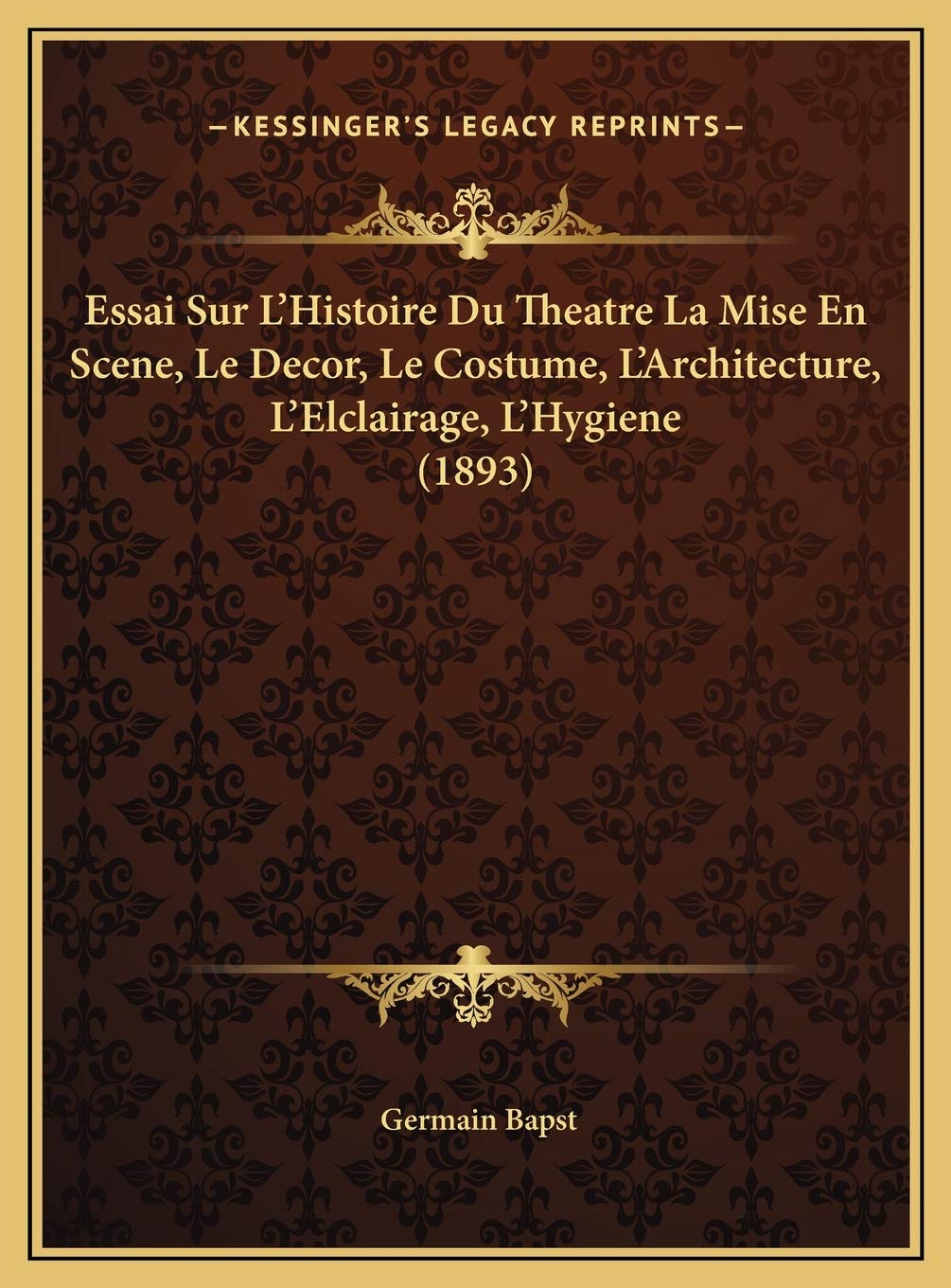Essai Sur L'Histoire Du Theatre La Mise En Scene, Le Decor, Le Costume, L'Architecture, L'Elclairage, L'Hygiene (1893) International