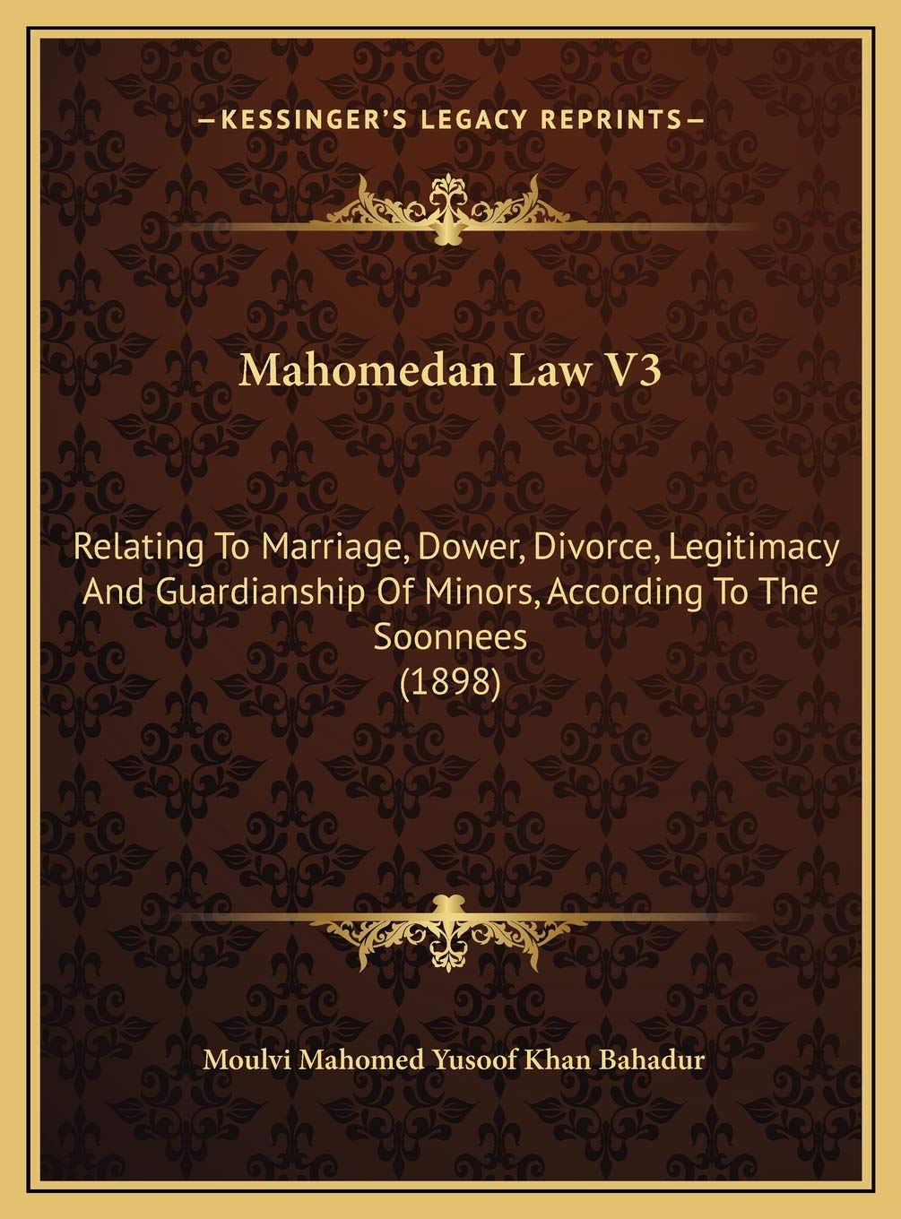 Mahomedan Law V3: Relating To Marriage, Dower, Divorce, Legitimacy And Guardianship Of Minors, According To The Soonnees (1898) Contemporary literature Books