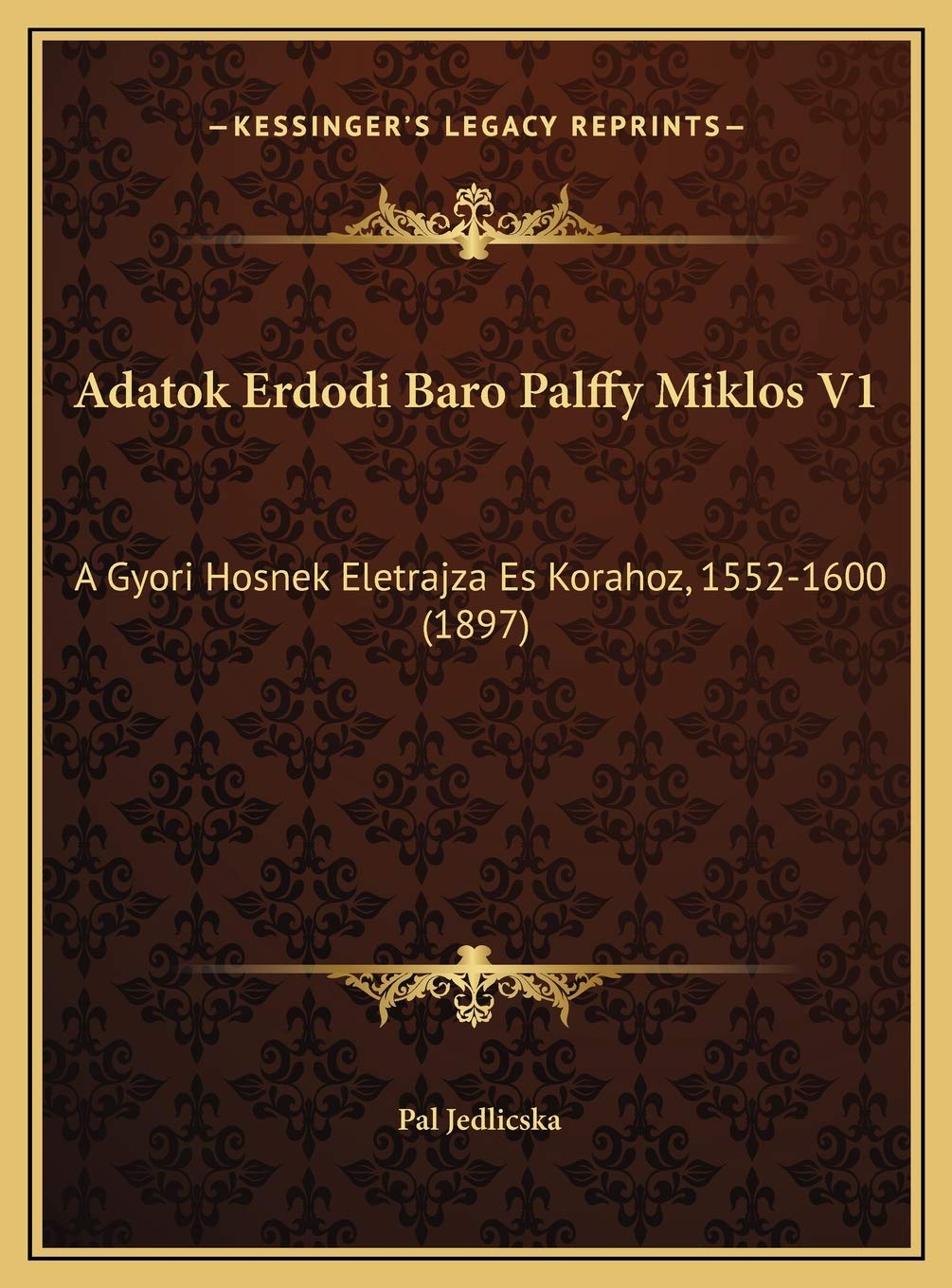 Adatok Erdodi Baro Palffy Miklos V1: A Gyori Hosnek Eletrajza Es Korahoz, 1552-1600 (1897) Contemporary literature