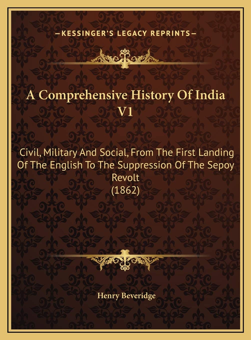 A Comprehensive History Of India V1: Civil, Military And Social, From The First Landing Of The English To The Suppression Of The Sepoy Revolt (1862) Contemporary literature Books