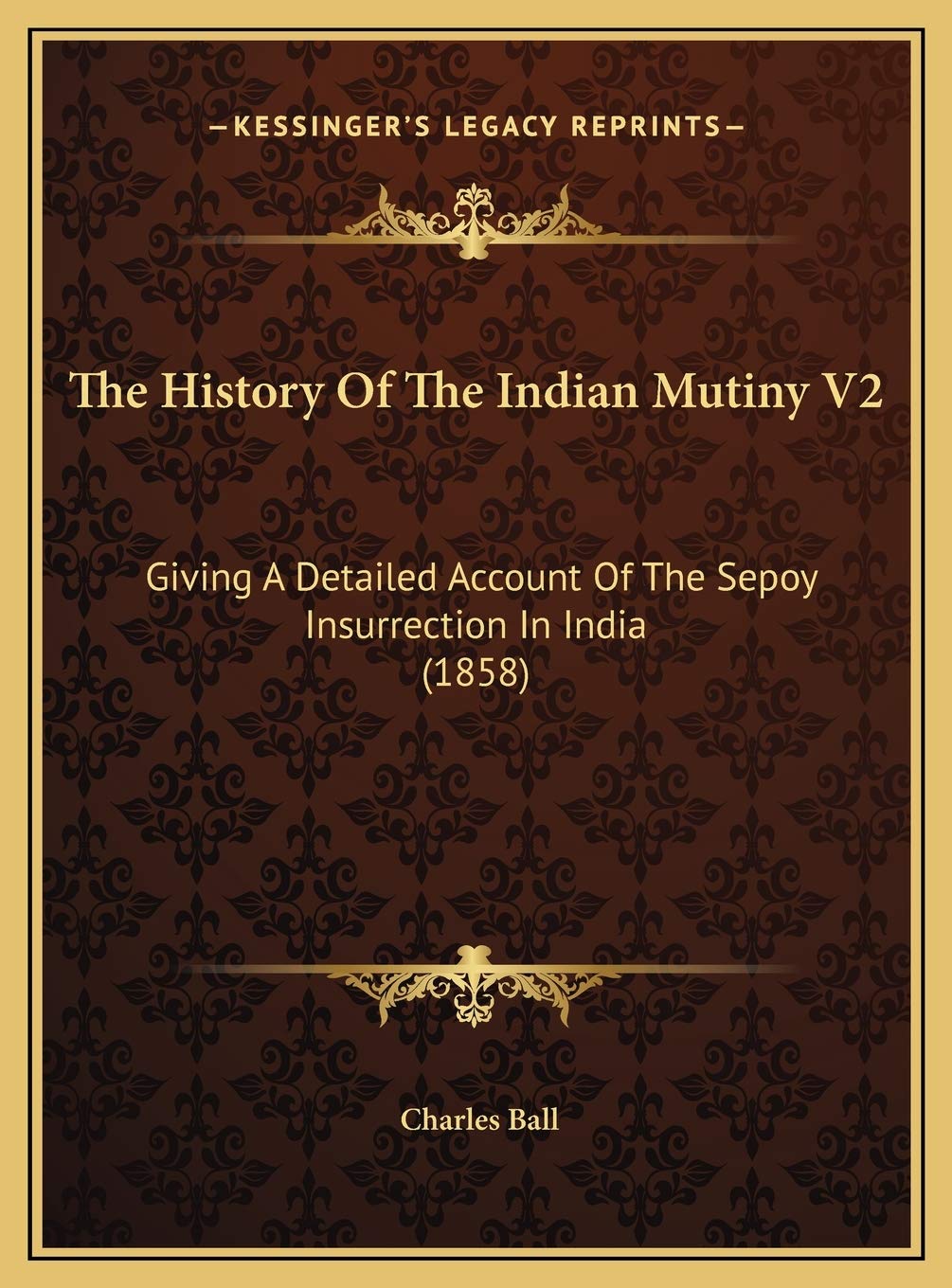 The History Of The Indian Mutiny V2: Giving A Detailed Account Of The Sepoy Insurrection In India (1858) Politics & History