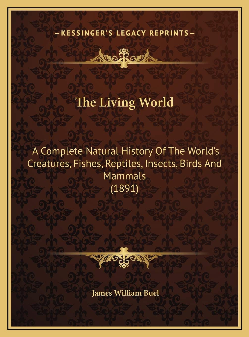The Living World: A Complete Natural History Of The World's Creatures, Fishes, Reptiles, Insects, Birds And Mammals (1891) Politics & History