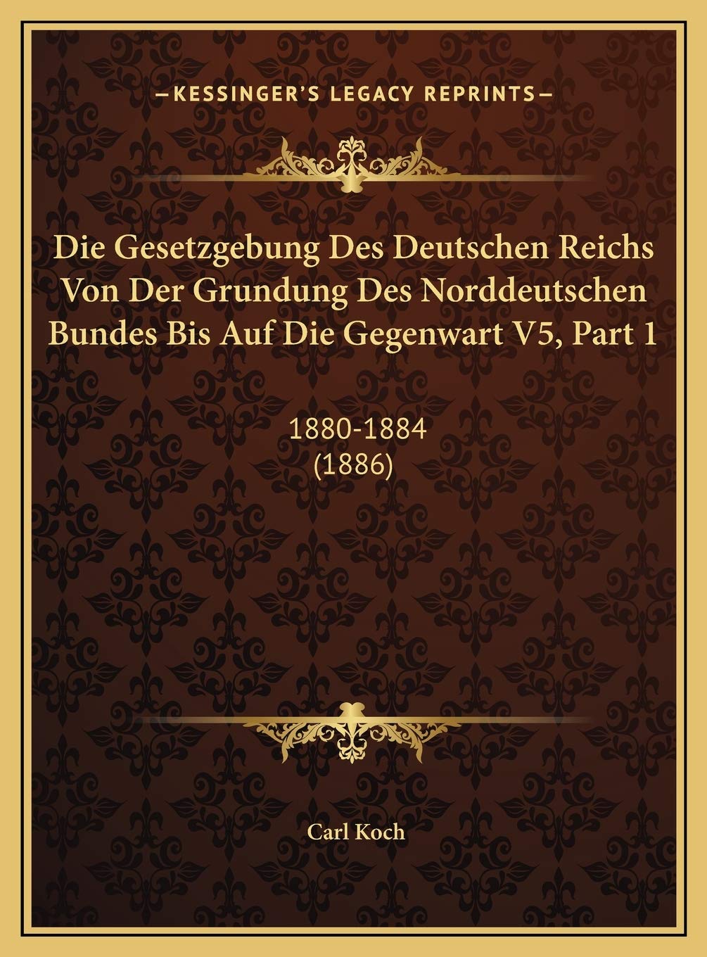 Die Gesetzgebung Des Deutschen Reichs Von Der Grundung Des Norddeutschen Bundes Bis Auf Die Gegenwart V5, Part 1: 1880-1884 (1886) Contemporary literature Books