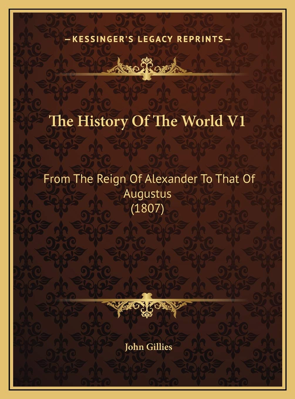 The History Of The World V1: From The Reign Of Alexander To That Of Augustus (1807) Politics & History