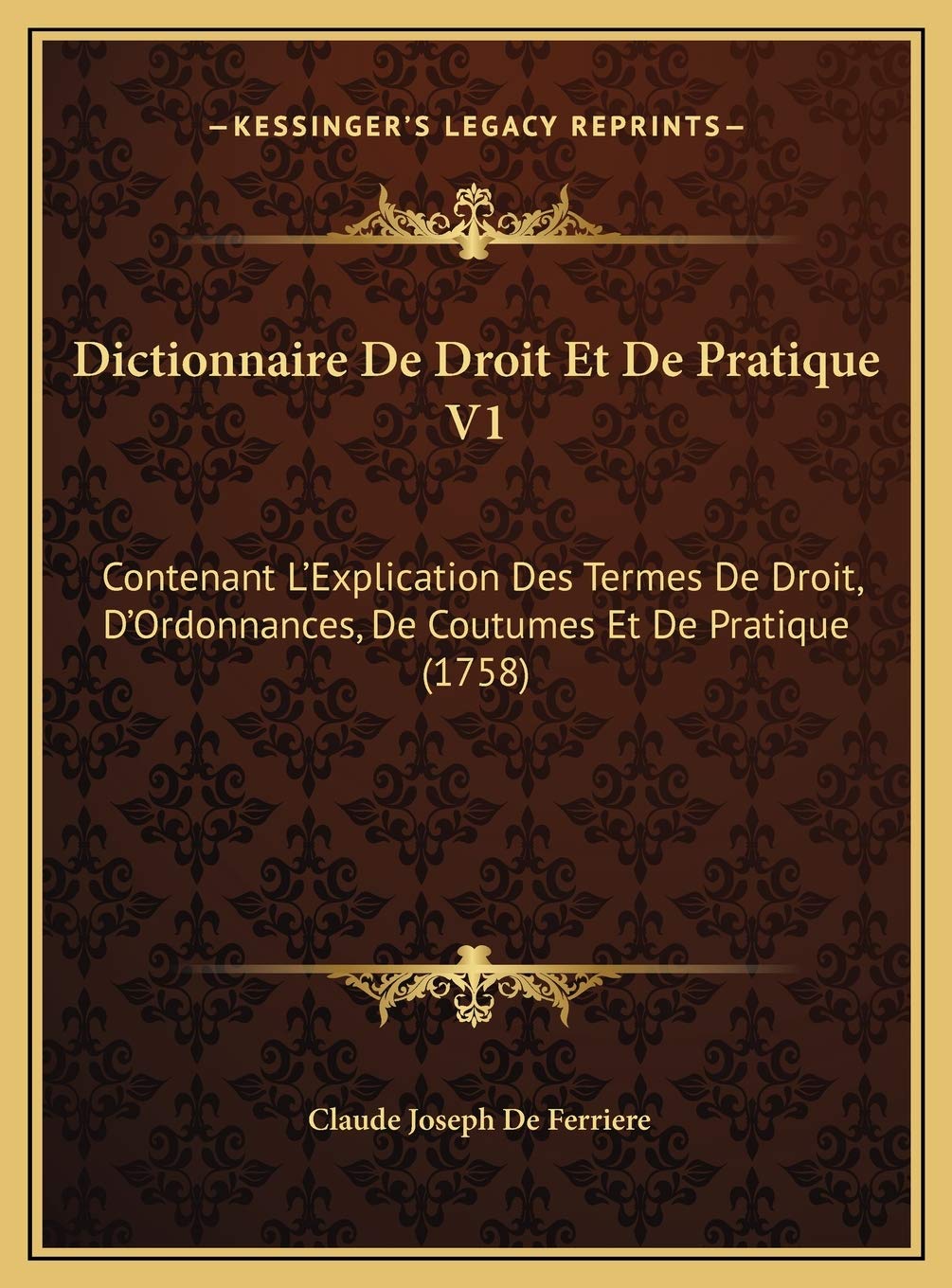 Dictionnaire De Droit Et De Pratique V1: Contenant L'Explication Des Termes De Droit, D'Ordonnances, De Coutumes Et De Pratique (1758) Contemporary literature