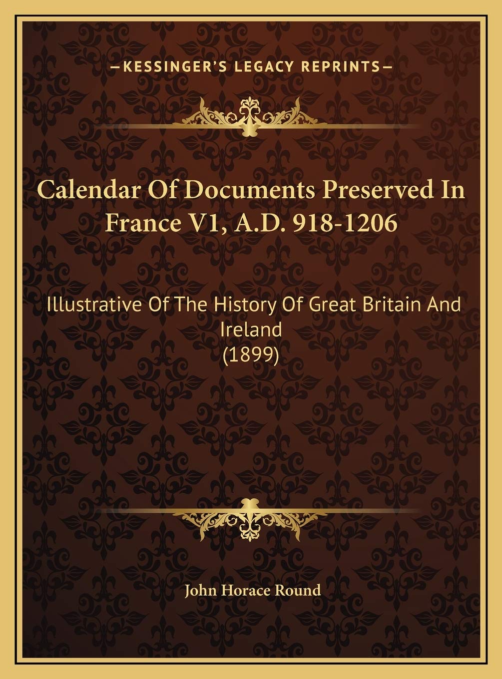 Calendar Of Documents Preserved In France V1, A.D. 918-1206: Illustrative Of The History Of Great Britain And Ireland (1899) Politics & History