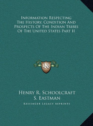 Information Respecting The History, Condition And Prospects Of The Indian Tribes Of The United States Part II Politics & History
