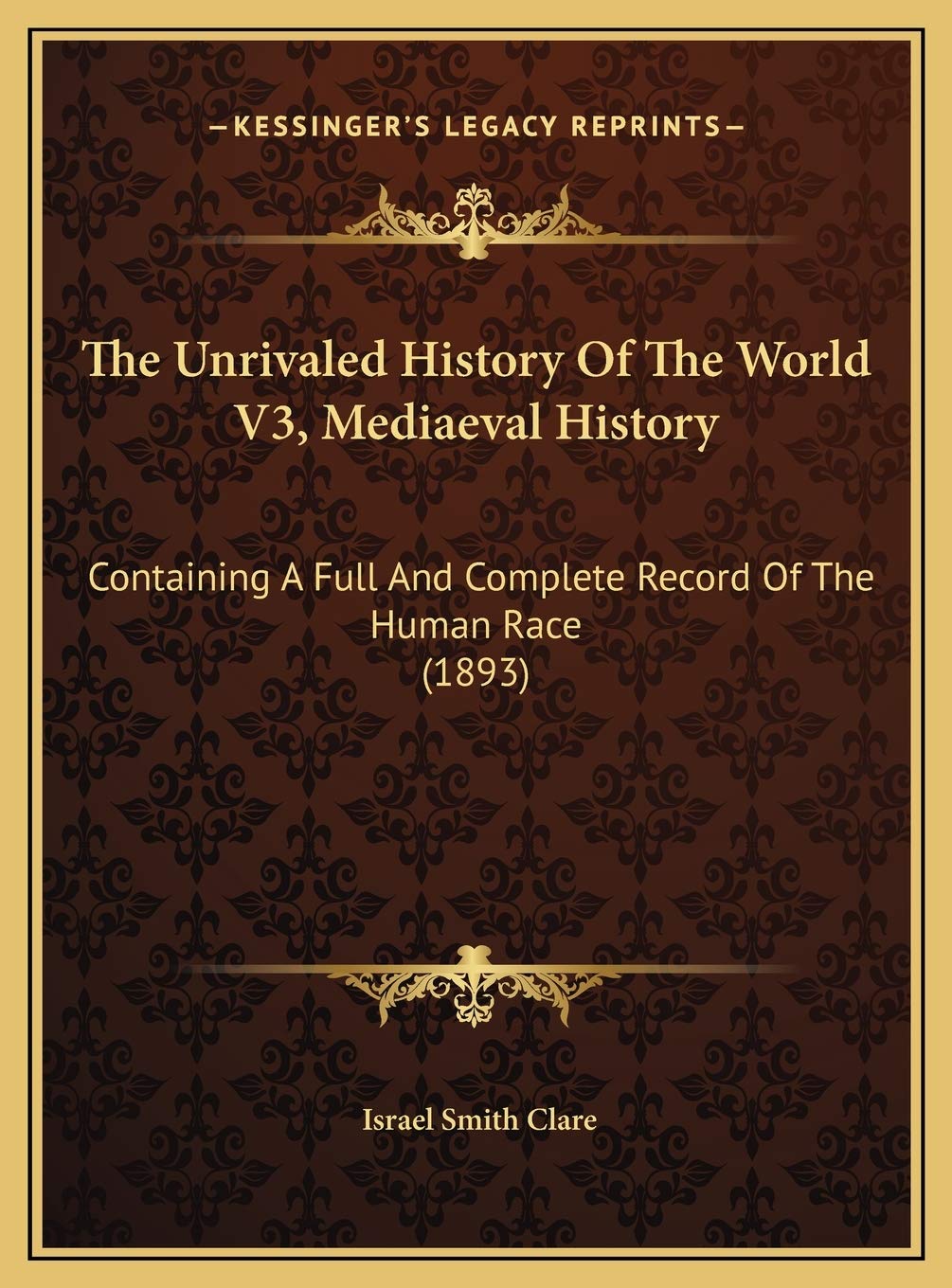 The Unrivaled History Of The World V3, Mediaeval History: Containing A Full And Complete Record Of The Human Race (1893) Politics & History