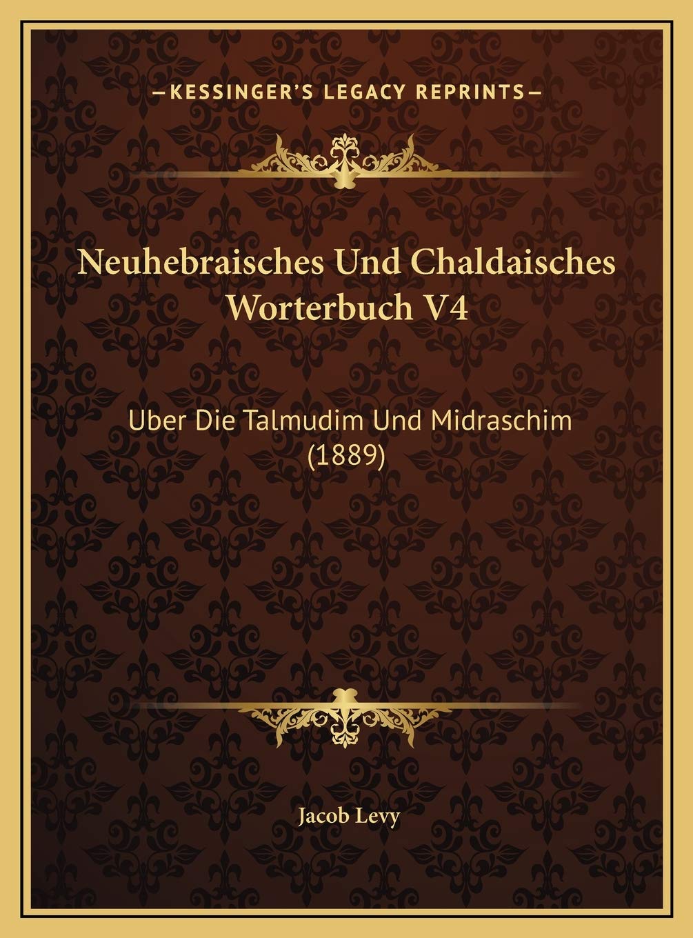 Neuhebraisches Und Chaldaisches Worterbuch V4: Uber Die Talmudim Und Midraschim (1889) International