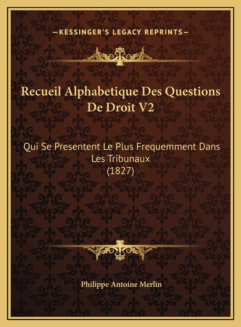 Recueil Alphabetique Des Questions De Droit V2: Qui Se Presentent Le Plus Frequemment Dans Les Tribunaux (1827) Contemporary literature