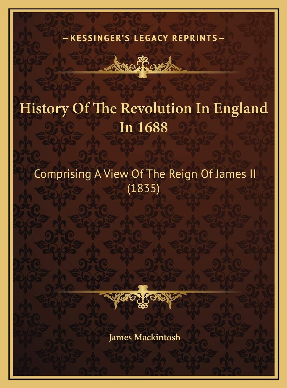 History Of The Revolution In England In 1688: Comprising A View Of The Reign Of James II (1835) Politics & History