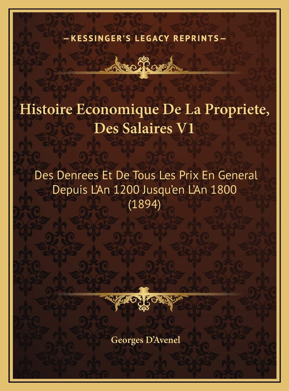 Histoire Economique De La Propriete, Des Salaires V1: Des Denrees Et De Tous Les Prix En General Depuis L'An 1200 Jusqu'en L'An 1800 (1894) Contemporary literature Books