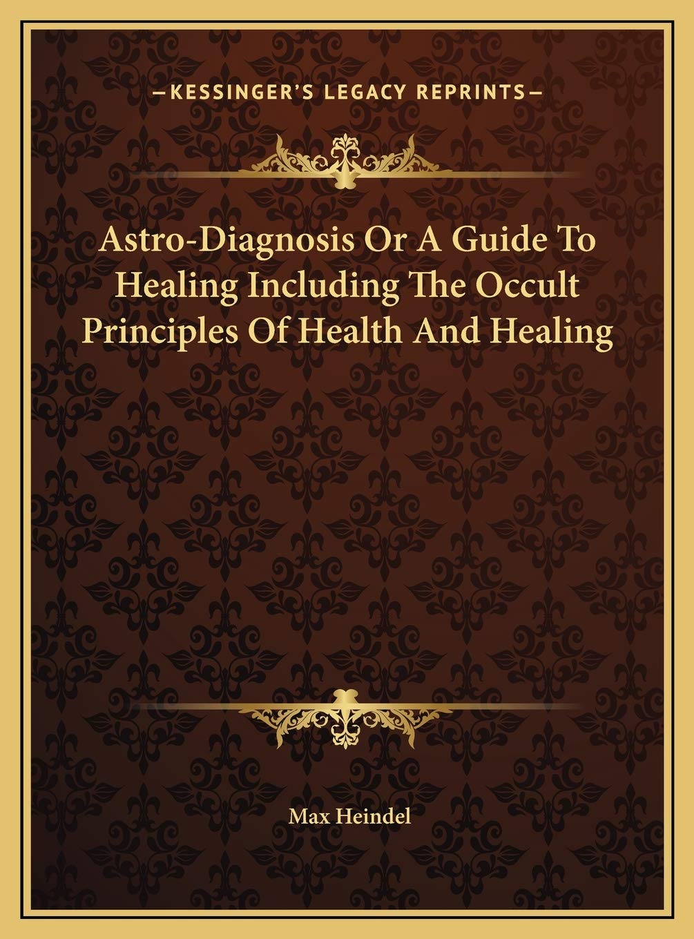Astro-Diagnosis Or A Guide To Healing Including The Occult Principles Of Health And Healing Philosophy
