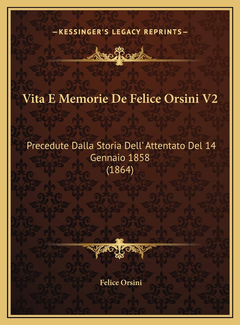 Vita E Memorie De Felice Orsini V2: Precedute Dalla Storia Dell' Attentato Del 14 Gennaio 1858 (1864) Contemporary literature