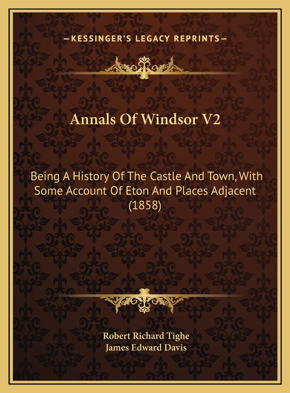 Annals Of Windsor V2: Being A History Of The Castle And Town, With Some Account Of Eton And Places Adjacent (1858) Politics & History