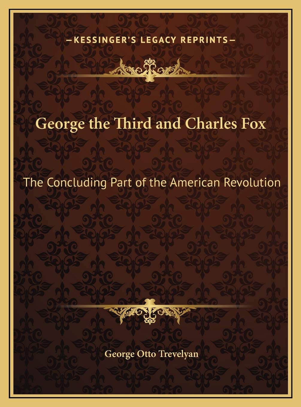 George the Third and Charles Fox: The Concluding Part of the American Revolution Memories