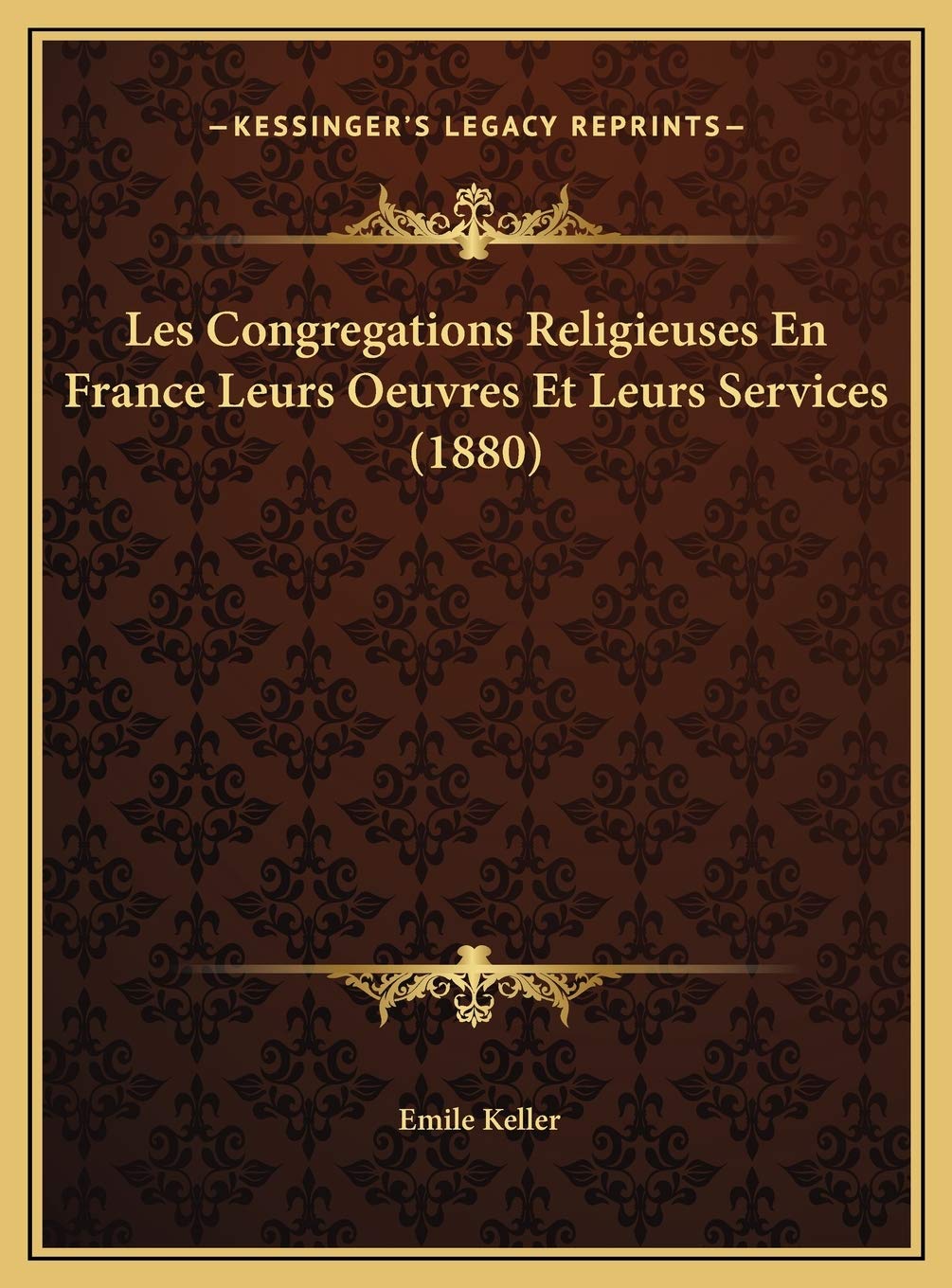 Les Congregations Religieuses En France Leurs Oeuvres Et Leurs Services (1880) Religion & Esotericism