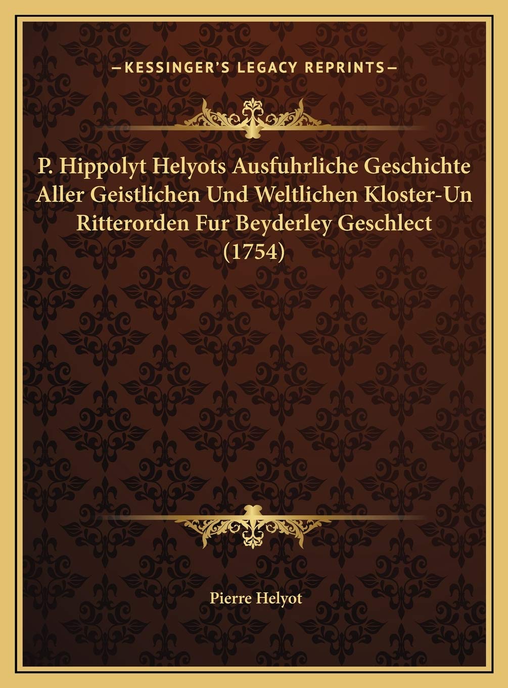 P. Hippolyt Helyots Ausfuhrliche Geschichte Aller Geistlichen Und Weltlichen Kloster-Un Ritterorden Fur Beyderley Geschlect (1754) Contemporary literature